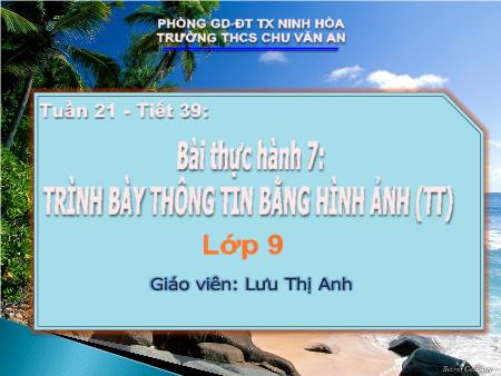 Bài giảng Tin học 9 - Tiết 39, Bài thực hành 7: Trình bày thông tin bằng hình ảnh (Tiếp theo) - Lưu Thị Anh