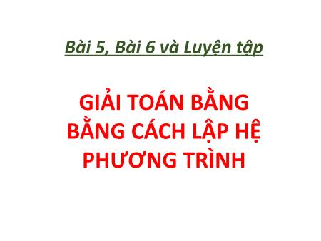 Bài giảng Toán 9 - Bài 5+6: Giải toán bằng bằng cách lập hệ phương trình Bài giảng Toán 9 - Bài 5+6: Giải toán bằng bằng cách lập hệ phương trình