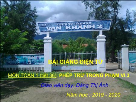Bài giảng Toán Lớp 1 - Bài: Phép trừ trong phạm vi 3 - Năm học 2019-2020 - Đặng Thị Ánh