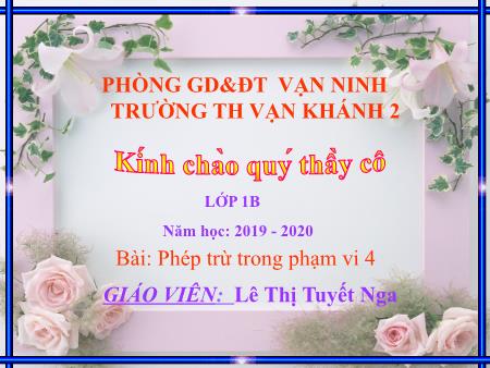 Bài giảng Toán Lớp 1 - Tiết 38, Bài: Phép trừ trong phạm vi 4 - Năm học 2019-2020 - Lê Thị Tuyết Nga