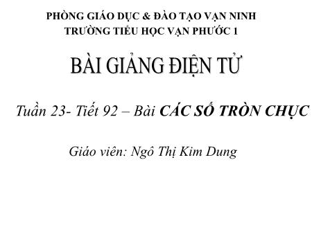 Bài giảng Toán Lớp 1 - Tiết 92, Bài: Các số tròn chục - Năm học 2018-2019 - Ngô Thị Kim Dung