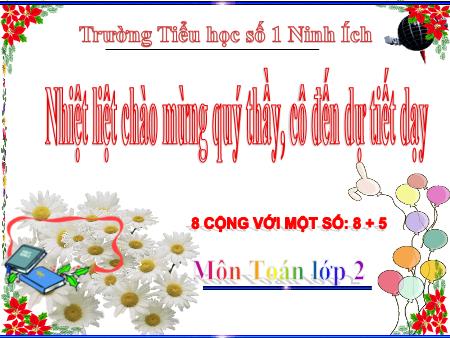 Bài giảng Toán Lớp 2 - Bài: 8 cộng với một số (8 + 5) - Năm học 2019-2020 - Trường Tiểu học số 1 Ninh Ích