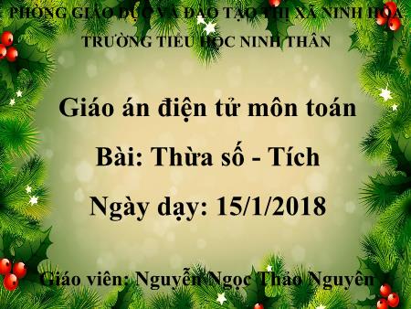 Bài giảng Toán Lớp 2 - Bài: Thừa số. Tích - Năm học 2018-2019 - Nguyễn Ngọc Thảo Nguyên