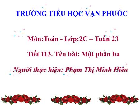 Bài giảng Toán Lớp 2 - Tiết 113, Bài: Một phần ba - Năm học 2020-2021 - Phạm Thị Minh Hiếu