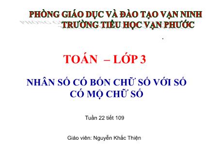 Bài giảng Toán Lớp 3 - Bài: Nhân số có bốn chữ số với số có một chữ số - Năm học 2020-2021 - Nguyễn Khắc Thiện