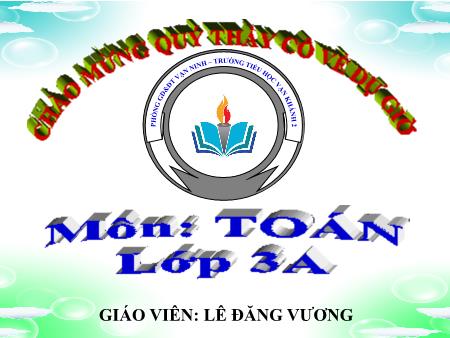 Bài giảng Toán Lớp 3 - Bài: Nhân số có bốn chữ số với số có một chữ số - Năm học 2019-2020 - Lê Đăng Vương