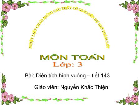 Bài giảng Toán Lớp 3 - Tiết 143, Bài: Diện tích hình vuông - Năm học 2018-2019 - Nguyễn Khắc Thiện
