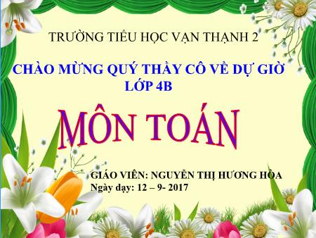 Bài giảng Toán Lớp 4 - Bài: Các số có sáu chữ số - Năm học 2017-2018 - Nguyễn Thị Hương Hoà Bài giảng Toán Lớp 4 - Bài: Các số có sáu chữ số - Năm học 2017-2018 - Nguyễn Thị Hương Hoà