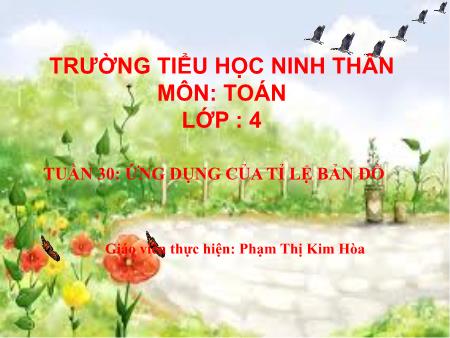Bài giảng Toán Lớp 4 - Tuần 30, Bài: Ứng dụng của tỉ lệ bản đồ - Phạm Thị Kim Hòa