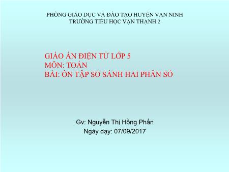 Bài giảng Toán Lớp 5 - Bài: Ôn tập Phép cộng và phép trừ hai phân số - Năm học 2017-2018 - Nguyễn Thị Hồng Phấn Bài giảng Toán Lớp 5 - Bài: Ôn tập Phép cộng và phép trừ hai phân số - Năm học 2017-2018 - Nguyễn Thị Hồng Phấn