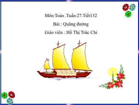 Bài giảng Toán Lớp 5 - Tiết 132, Bài: Quãng đường - Năm học 2018-2019 - Hồ Thị Trúc Chi