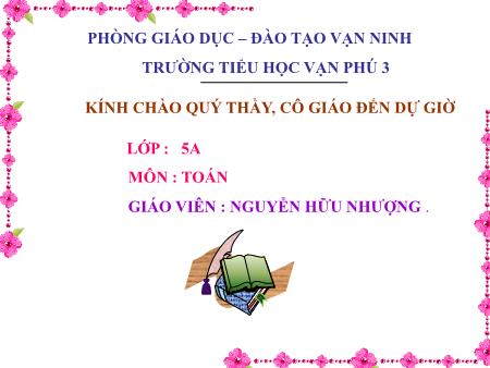 Bài giảng Toán Lớp 5 - Tiết 147, Bài: Ôn tập về đo thể tích - Năm học 2017-2018 - Nguyễn Hữu Nhượng