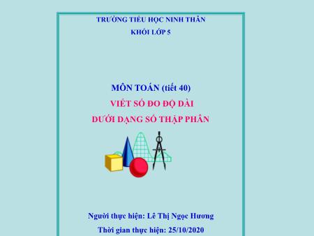 Bài giảng Toán Lớp 5 - Tiết 40, Bài: Viết số đo độ dài dưới dạng số thập phân - Năm học 2019-2020 - Lê Thị Ngọc Hương