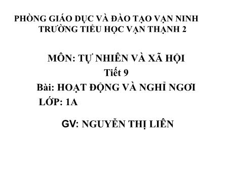 Bài giảng Tự nhiên và xã hội Lớp 1 - Tiết 9, Bài 9: Hoạt động và nghỉ ngơi - Năm học 2017-2018 - Nguyễn Thị Liên