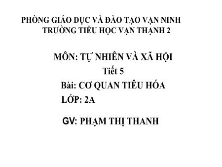 Bài giảng Tự nhiên và xã hội Lớp 2 - Tiết 5: Cơ quan tiêu hóa - Năm học 2017-2018 - Phạm Thị Thanh