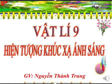 Bài giảng Vật lí 9 - Bài 40: Hiện tượng khúc xạ ánh sáng - Nguyễn Thành Trung