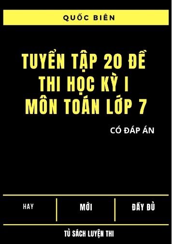 Tuyển tập 20 đề thi học kì I môn Toán Lớp 7 (Có đáp án)
