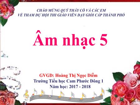 Bài giảng Âm nhạc Lớp 5 - Bài: Ôn tập Những bông hoa những bài ca, Ước mơ. Nghe nhạc Lí dĩa bánh bò (Dân ca Nam Bộ) - Năm học 2017-2018 - Hoàng Thị Ngọc Diễm