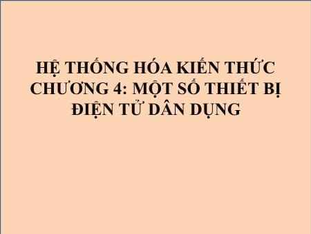 Bài giảng Công nghệ 12 - Chương 4: Một số thiết bị điện tử dân dụng