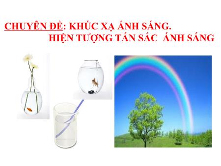 Bài giảng Vật lí 12 - Chuyên đề: Khúc xạ ánh sáng. Hiện tượng tán sắc ánh sáng